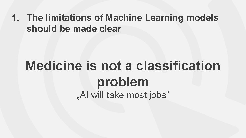 1. The limitations of Machine Learning models should be made clear Medicine is not