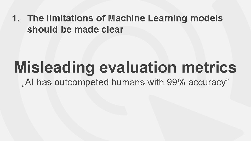 1. The limitations of Machine Learning models should be made clear Misleading evaluation metrics