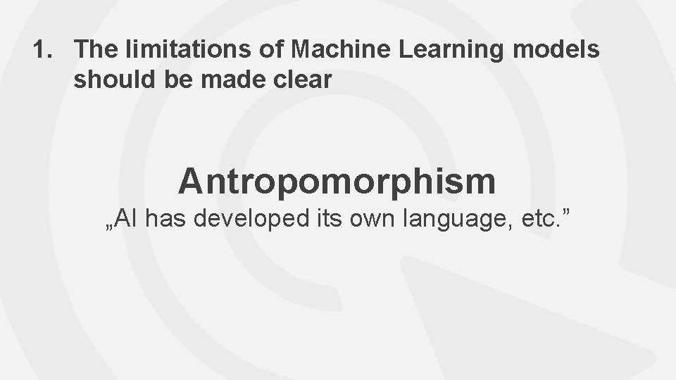 1. The limitations of Machine Learning models should be made clear Antropomorphism „AI has