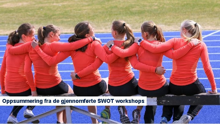 Oppsummering fra de gjennomførte SWOT workshops 