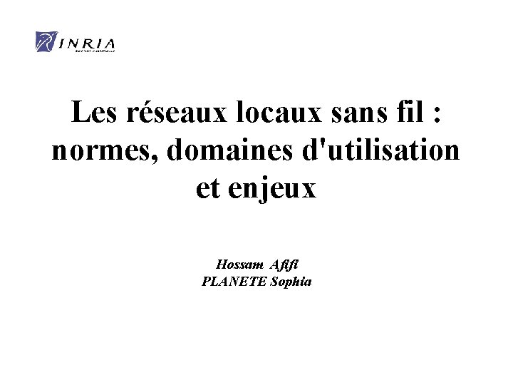 Les réseaux locaux sans fil : normes, domaines d'utilisation et enjeux Hossam Afifi PLANETE