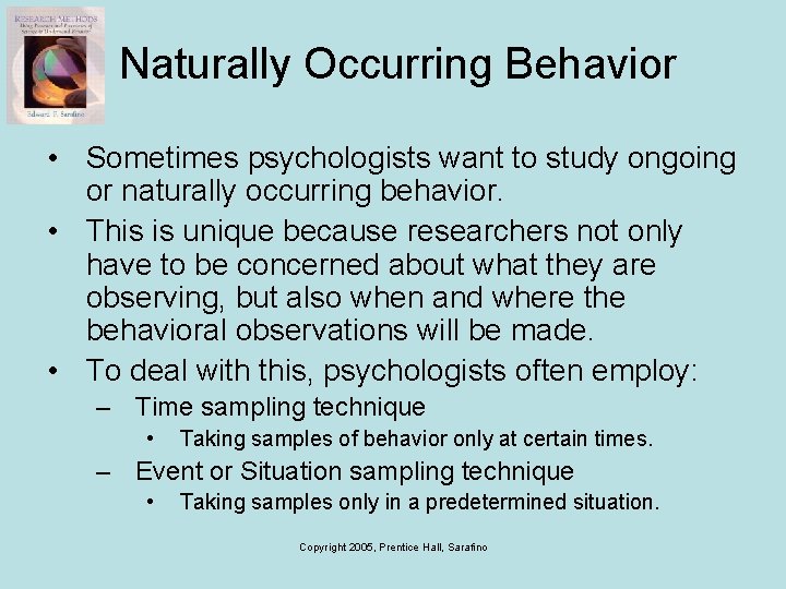 Naturally Occurring Behavior • Sometimes psychologists want to study ongoing or naturally occurring behavior.