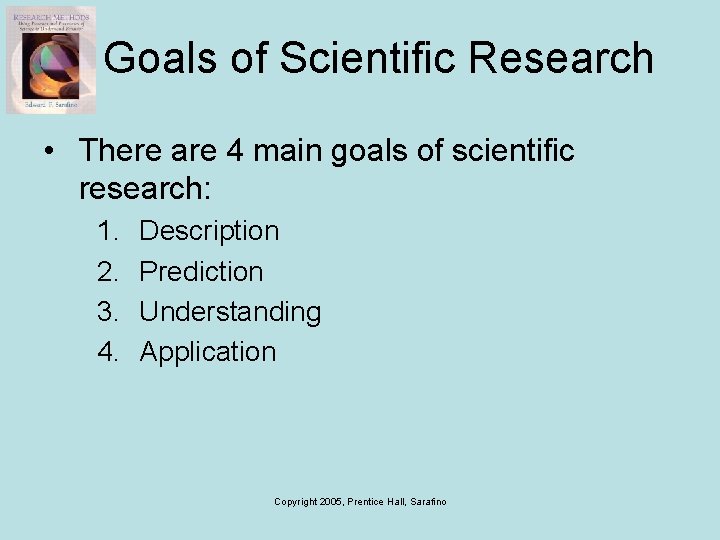 Goals of Scientific Research • There are 4 main goals of scientific research: 1.
