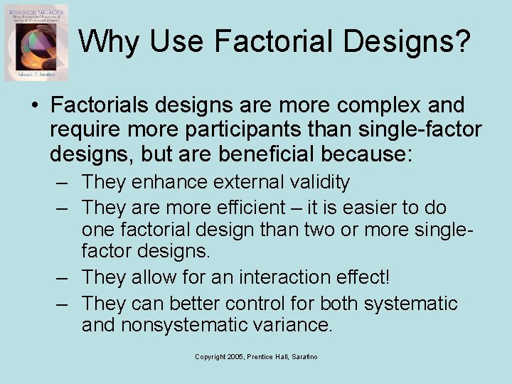 Why Use Factorial Designs? • Factorials designs are more complex and require more participants