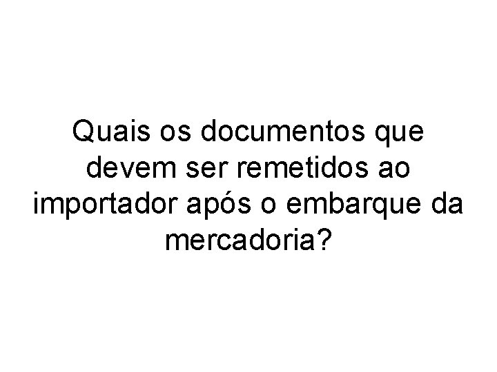 Quais os documentos que devem ser remetidos ao importador após o embarque da mercadoria?