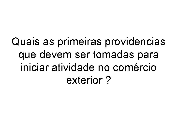 Quais as primeiras providencias que devem ser tomadas para iniciar atividade no comércio exterior