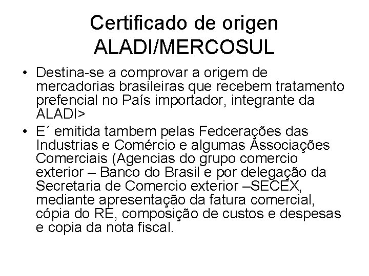 Certificado de origen ALADI/MERCOSUL • Destina-se a comprovar a origem de mercadorias brasileiras que