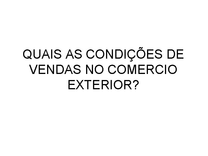 QUAIS AS CONDIÇÕES DE VENDAS NO COMERCIO EXTERIOR? 