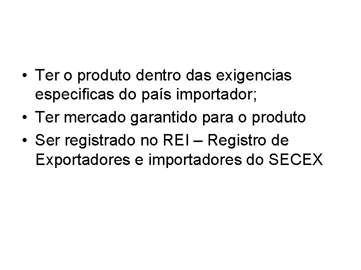  • Ter o produto dentro das exigencias especificas do país importador; • Ter