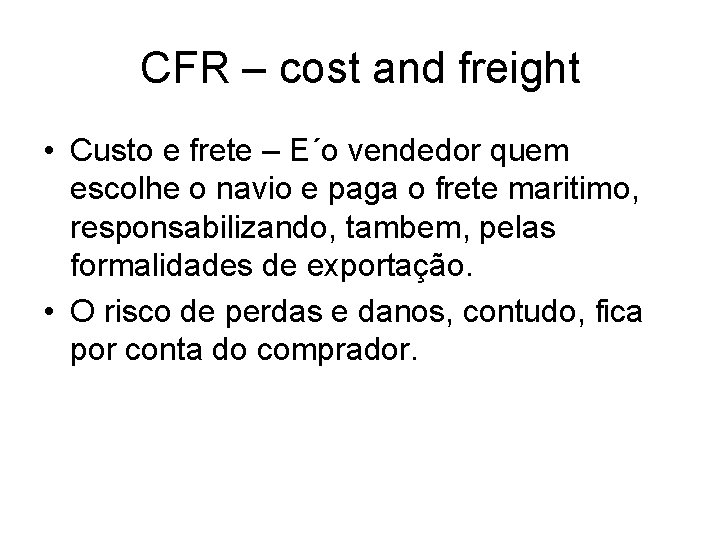 CFR – cost and freight • Custo e frete – E´o vendedor quem escolhe