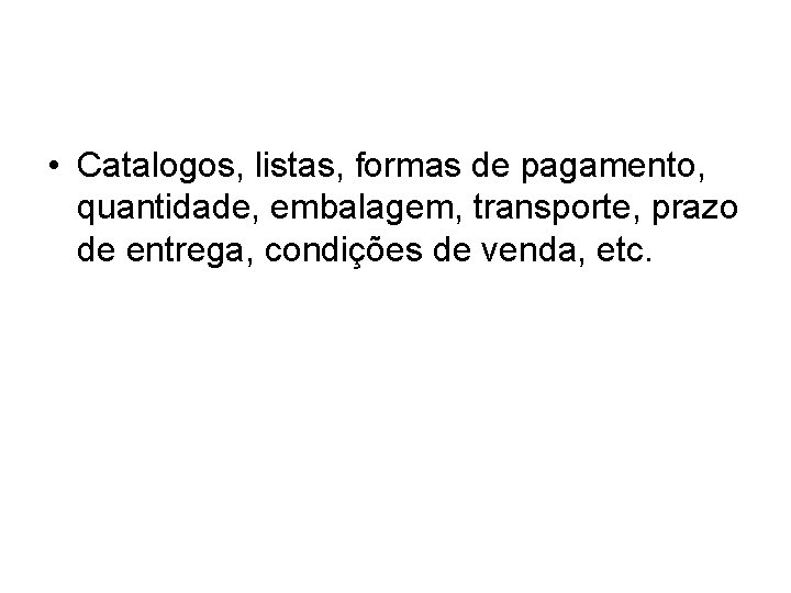  • Catalogos, listas, formas de pagamento, quantidade, embalagem, transporte, prazo de entrega, condições