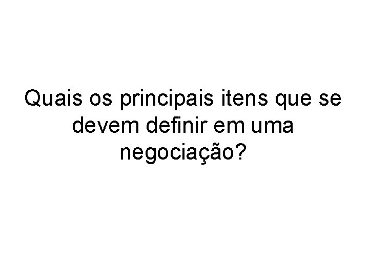 Quais os principais itens que se devem definir em uma negociação? 