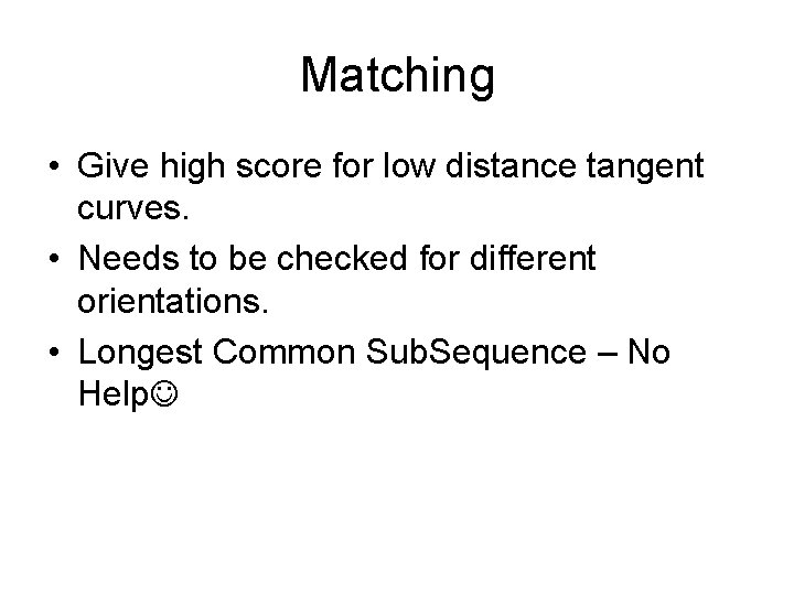 Matching • Give high score for low distance tangent curves. • Needs to be