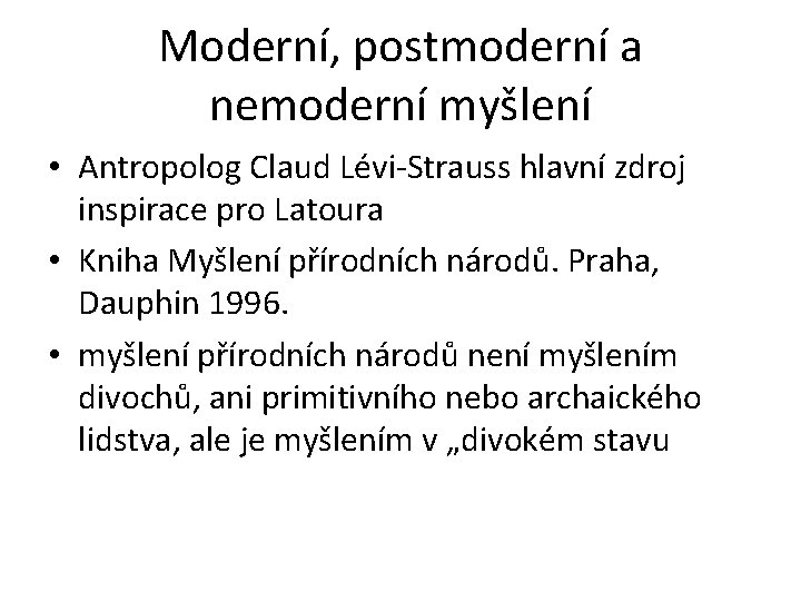 Moderní, postmoderní a nemoderní myšlení • Antropolog Claud Lévi-Strauss hlavní zdroj inspirace pro Latoura