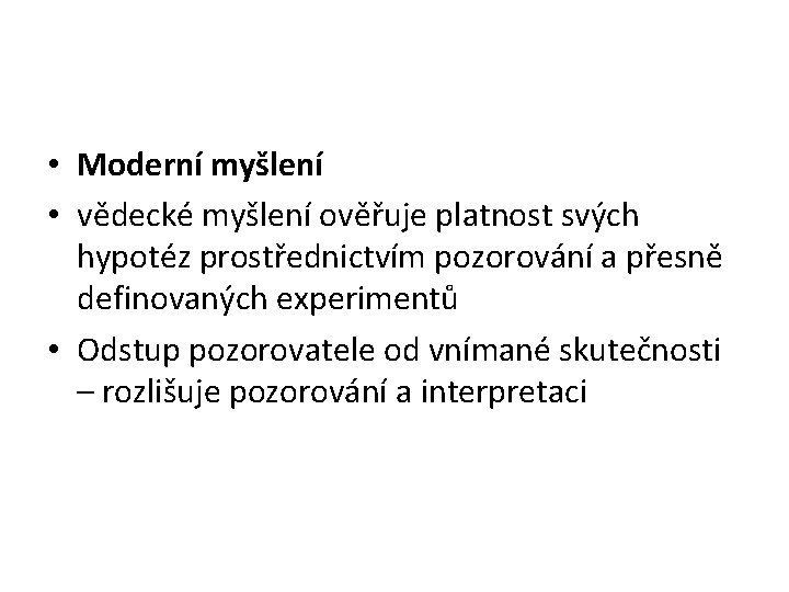  • Moderní myšlení • vědecké myšlení ověřuje platnost svých hypotéz prostřednictvím pozorování a