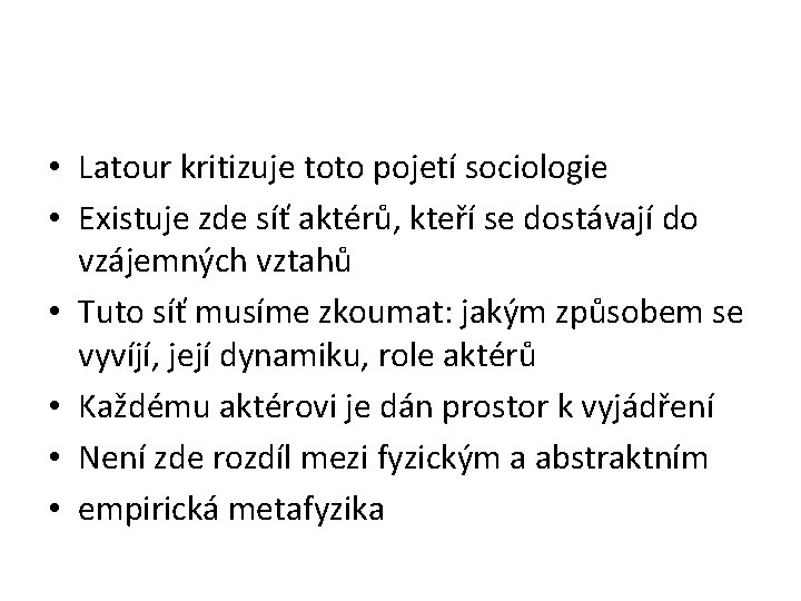  • Latour kritizuje toto pojetí sociologie • Existuje zde síť aktérů, kteří se