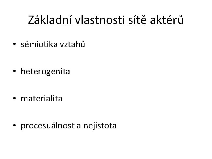 Základní vlastnosti sítě aktérů • sémiotika vztahů • heterogenita • materialita • procesuálnost a