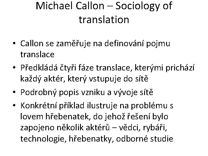 Michael Callon – Sociology of translation • Callon se zaměřuje na definování pojmu translace