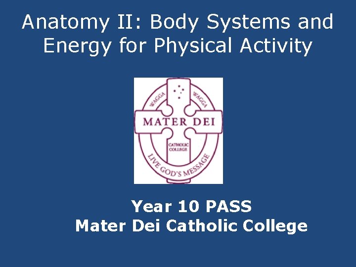 Anatomy II: Body Systems and Energy for Physical Activity Year 10 PASS Mater Dei