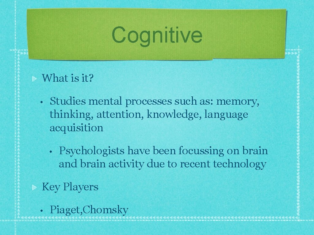 Cognitive What is it? • Studies mental processes such as: memory, thinking, attention, knowledge,
