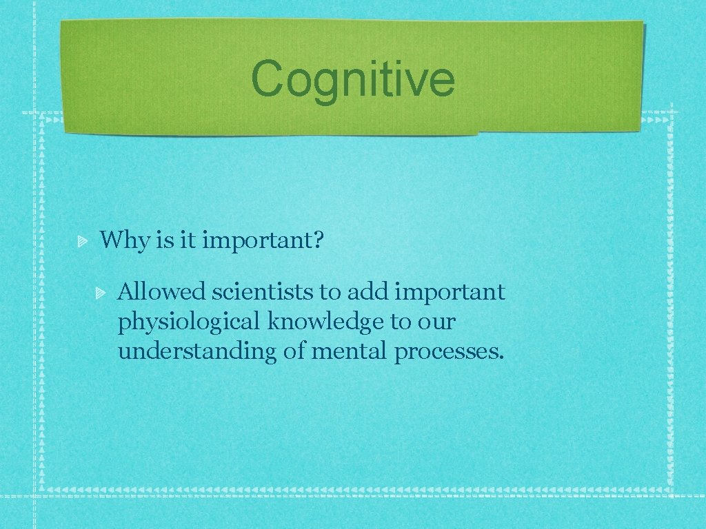 Cognitive Why is it important? Allowed scientists to add important physiological knowledge to our