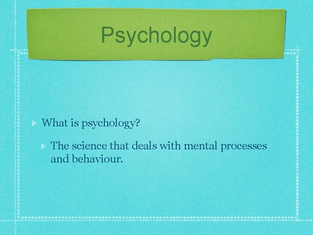 Psychology What is psychology? The science that deals with mental processes and behaviour. 