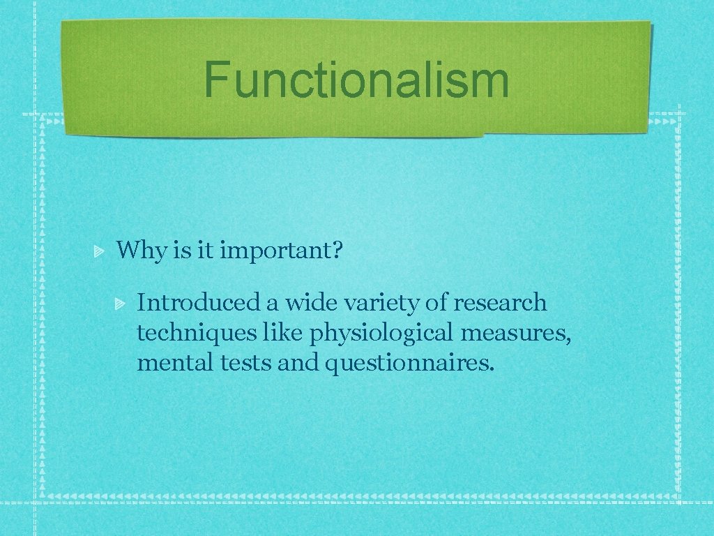 Functionalism Why is it important? Introduced a wide variety of research techniques like physiological