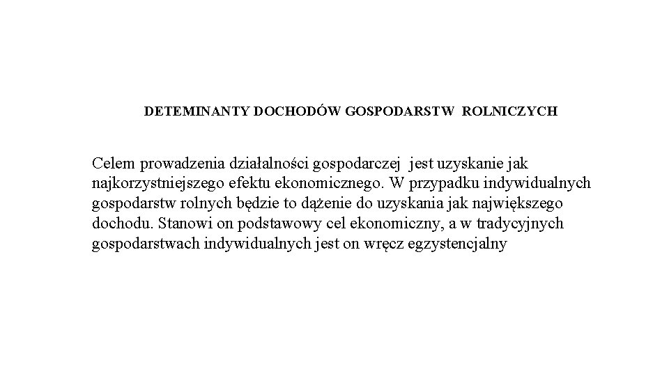 DETEMINANTY DOCHODÓW GOSPODARSTW ROLNICZYCH Celem prowadzenia działalności gospodarczej jest uzyskanie jak najkorzystniejszego efektu ekonomicznego.