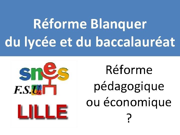 Réforme Blanquer du lycée et du baccalauréat Réforme pédagogique ou économique ? 