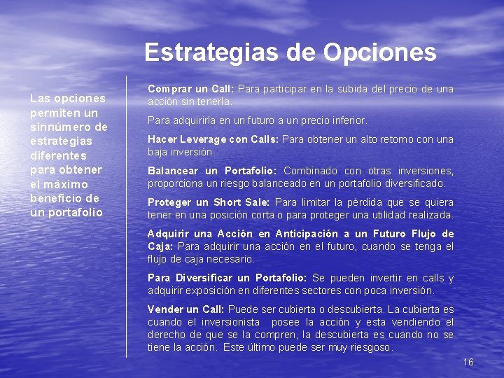 Estrategias de Opciones Las opciones permiten un sinnúmero de estrategias diferentes para obtener el