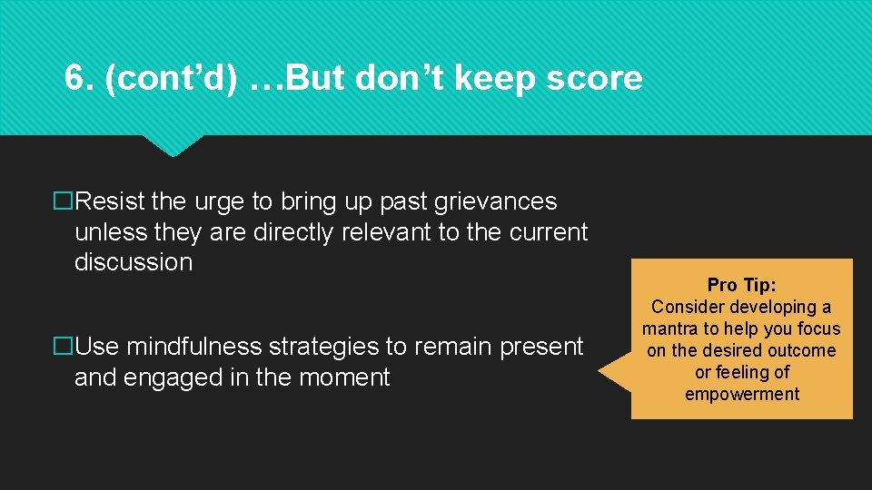 6. (cont’d) …But don’t keep score �Resist the urge to bring up past grievances