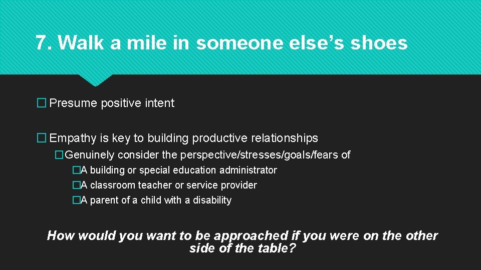 7. Walk a mile in someone else’s shoes � Presume positive intent � Empathy