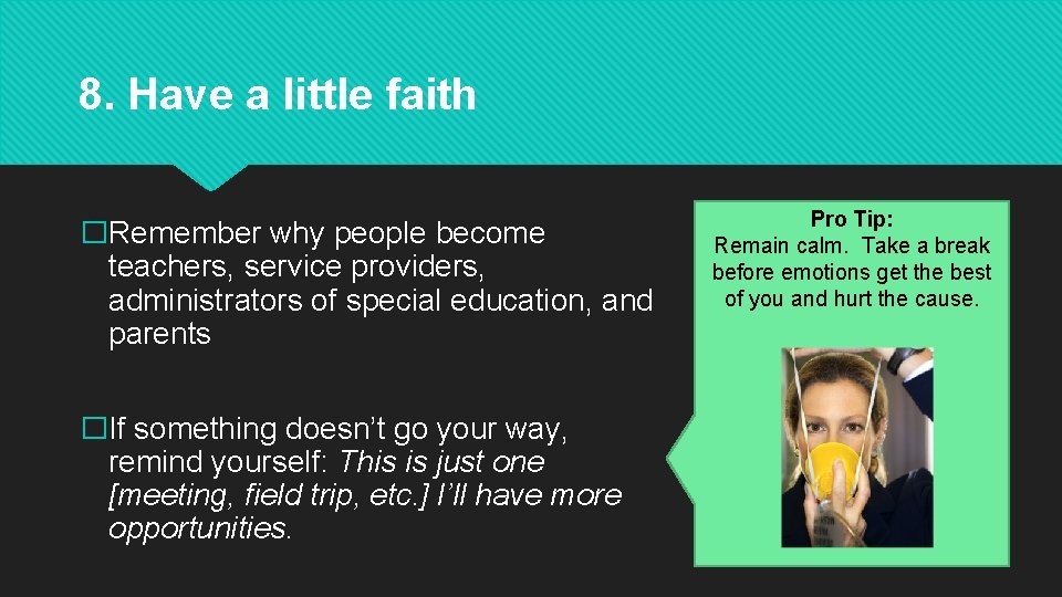 8. Have a little faith �Remember why people become teachers, service providers, administrators of