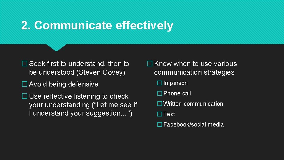 2. Communicate effectively � Seek first to understand, then to be understood (Steven Covey)
