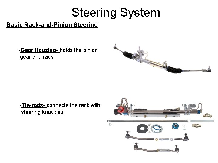 Steering System Basic Rack-and-Pinion Steering • Gear Housing- holds the pinion gear and rack.