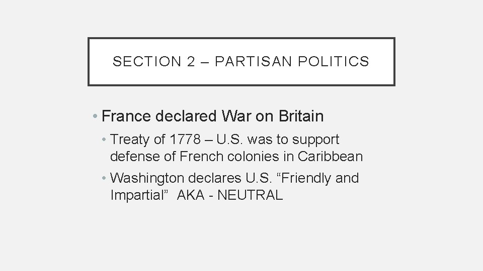 SECTION 2 – PARTISAN POLITICS • France declared War on Britain • Treaty of