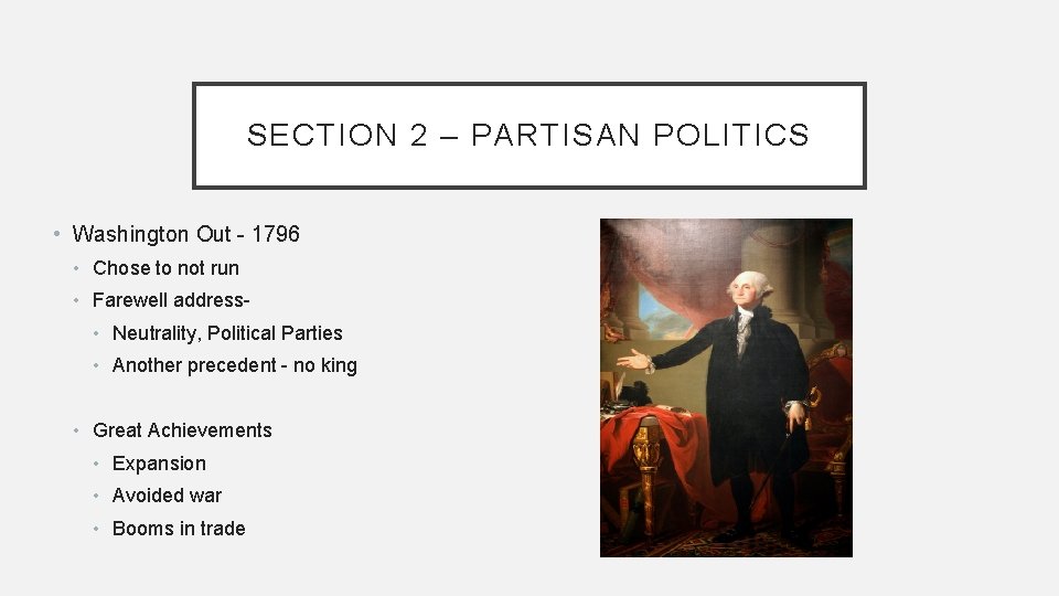 SECTION 2 – PARTISAN POLITICS • Washington Out - 1796 • Chose to not