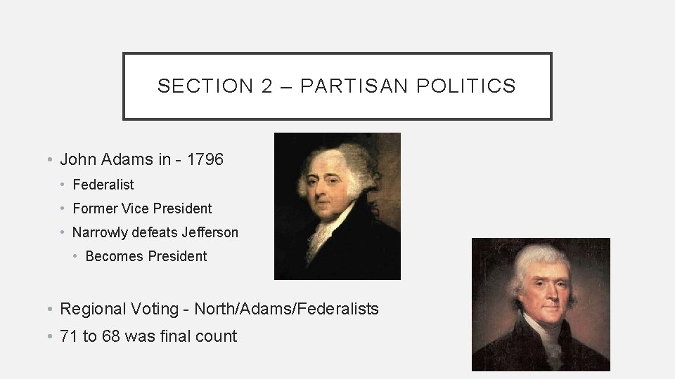SECTION 2 – PARTISAN POLITICS • John Adams in - 1796 • Federalist •