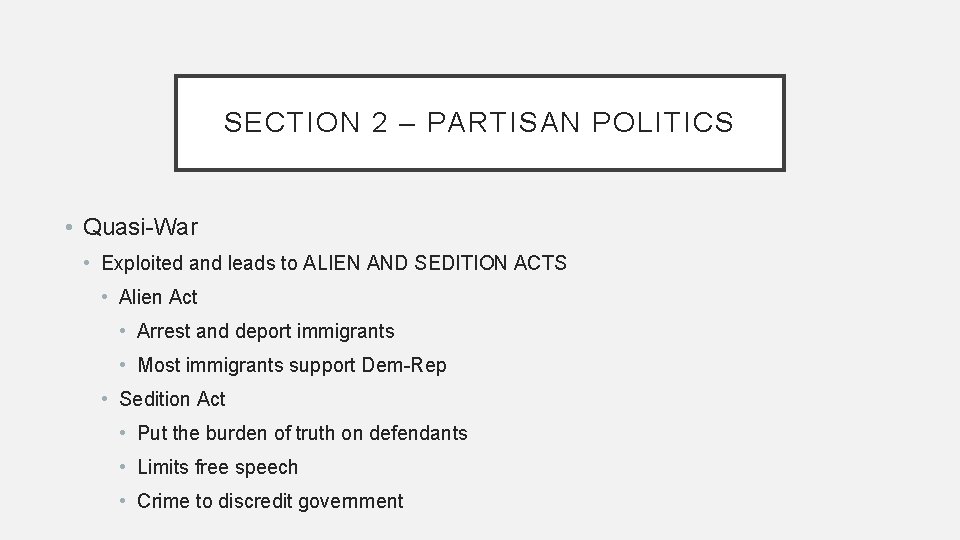 SECTION 2 – PARTISAN POLITICS • Quasi-War • Exploited and leads to ALIEN AND