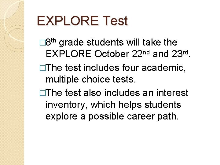 EXPLORE Test � 8 th grade students will take the EXPLORE October 22 nd