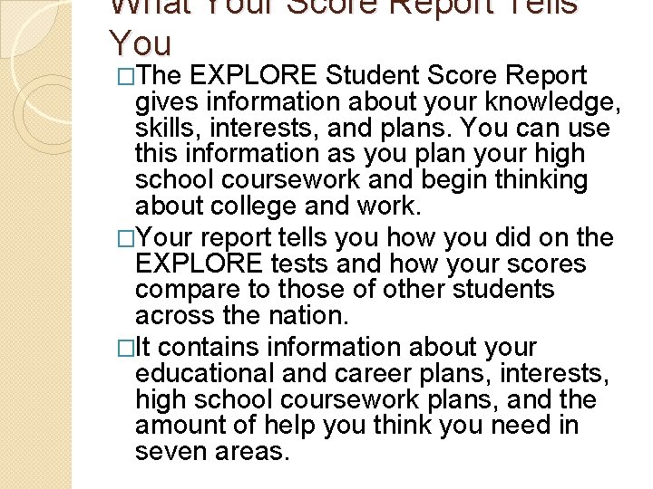 What Your Score Report Tells You �The EXPLORE Student Score Report gives information about
