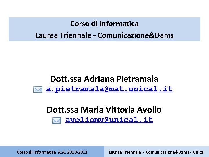 Corso di Informatica Laurea Triennale - Comunicazione&Dams Dott. ssa Adriana Pietramala a. pietramala@mat. unical.