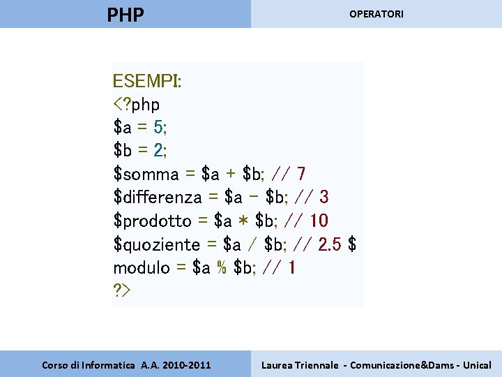 PHP OPERATORI ESEMPI: <? php $a = 5; $b = 2; $somma = $a