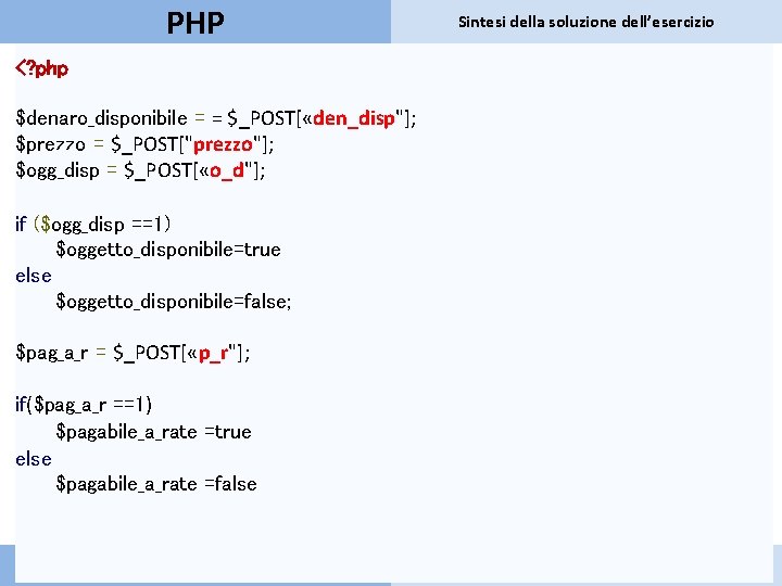 PHP Sintesi della soluzione dell’esercizio <? php $denaro_disponibile = = $_POST[ «den_disp"]; $prezzo =