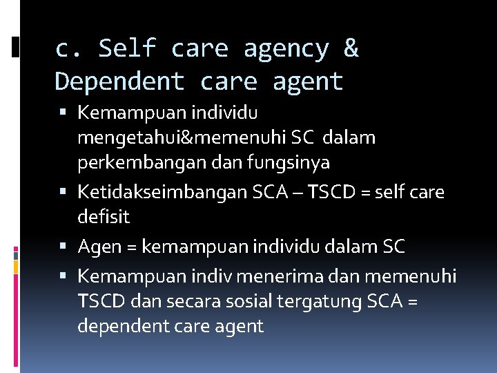 c. Self care agency & Dependent care agent Kemampuan individu mengetahui&memenuhi SC dalam perkembangan