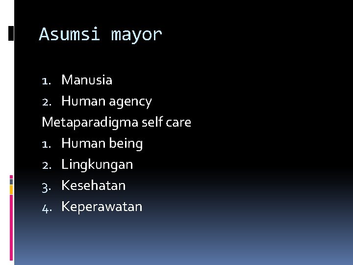 Asumsi mayor 1. Manusia 2. Human agency Metaparadigma self care 1. Human being 2.