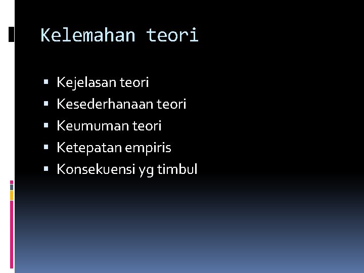 Kelemahan teori Kejelasan teori Kesederhanaan teori Keumuman teori Ketepatan empiris Konsekuensi yg timbul 