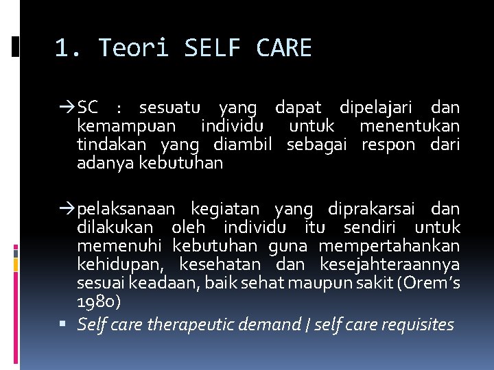 1. Teori SELF CARE SC : sesuatu yang dapat dipelajari dan kemampuan individu untuk