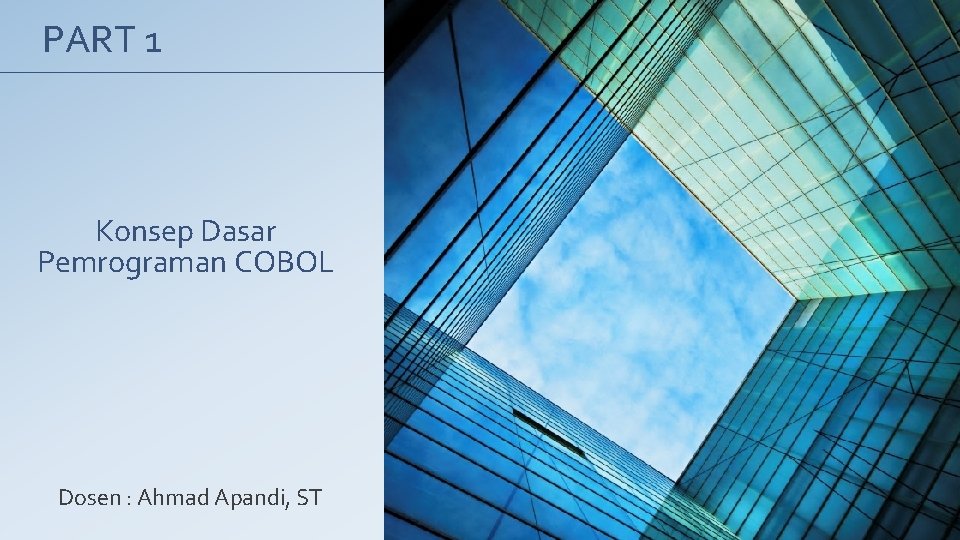 PART 1 Konsep Dasar Pemrograman COBOL Dosen : Ahmad Apandi, ST 