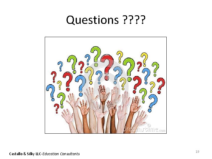 Questions ? ? Castallo & Silky LLC-Education Consultants 19 